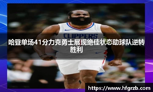 xc体育哈登单场41分力克勇士展现绝佳状态助球队逆转胜利